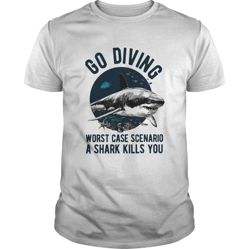 Go Diving Worst Case Scenario A Shark Kills You shirt