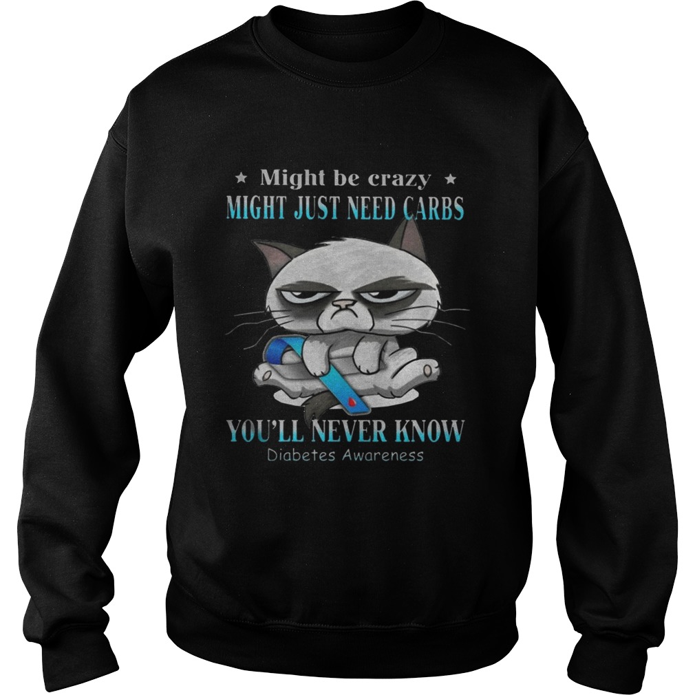 Grumpy Cat Might Be Crazy Might Just Need Carbs Youll Never Know Diabetes Sweatshirt