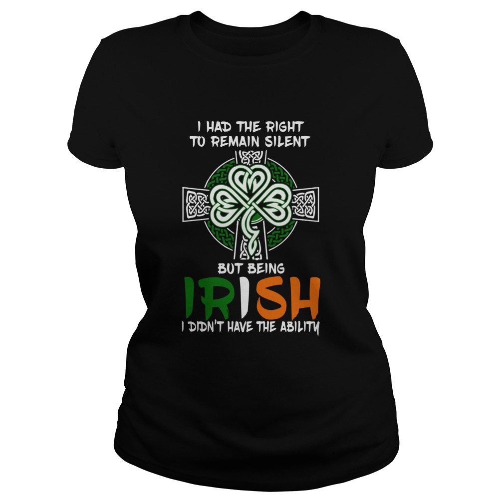 I Had The Right To Remain Silent But Being Irish I Didnt Have The Ability St Patricks Day Classic Ladies