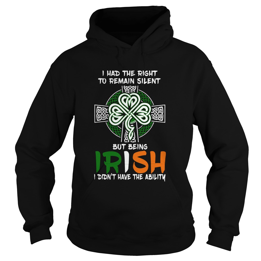 I Had The Right To Remain Silent But Being Irish I Didnt Have The Ability St Patricks Day Hoodie