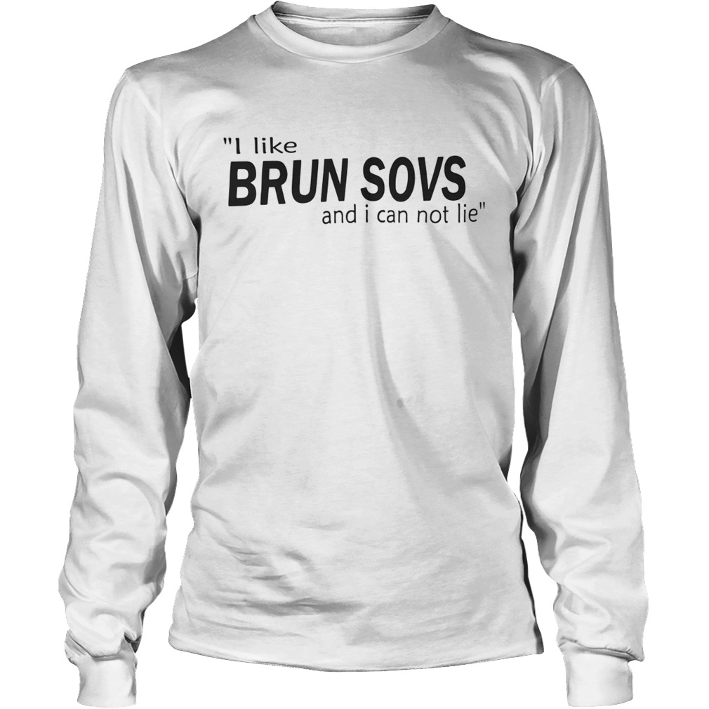 I Like Brun Sovs And I Can Not Lie LongSleeve