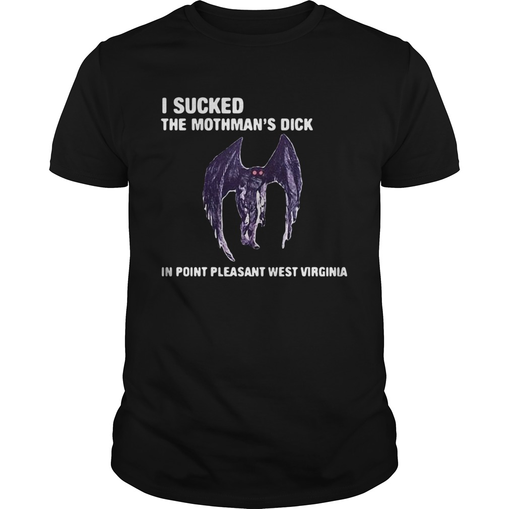 I Sucked The Mothmans Dick In Point Pleasant West Virginia shirt