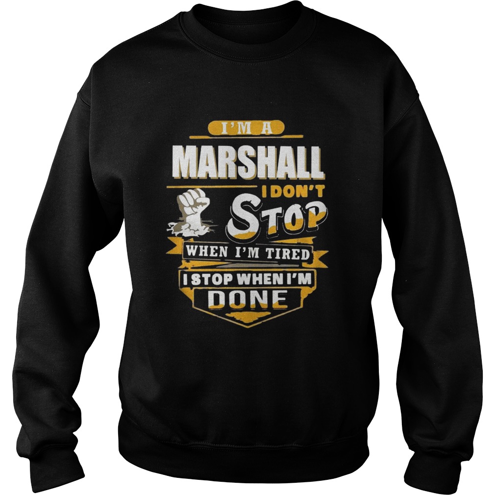 Im A Marshall I Dont Stop When Im Tired I Stop When Im Done Sweatshirt