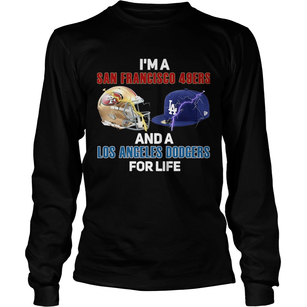 Im A San Francisco 49ers And Los Angeles Dodgers For Life LongSleeve