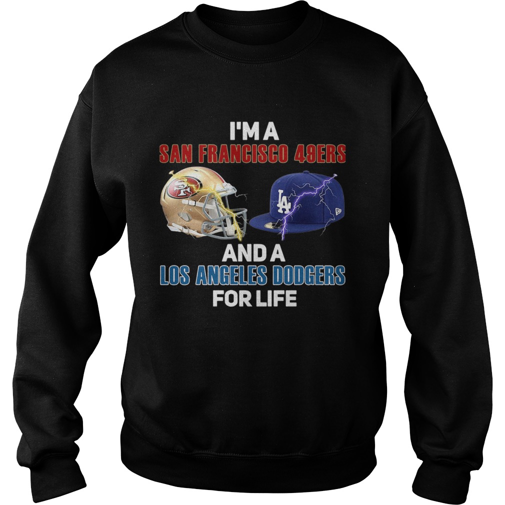 Im A San Francisco 49ers And Los Angeles Dodgers For Life Sweatshirt