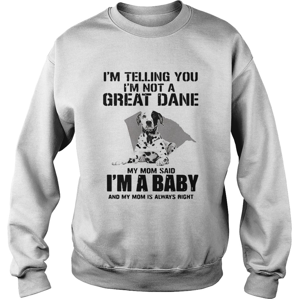 Im Telling You Im Not A Great Dane My Mom Said Im A Baby Sweatshirt