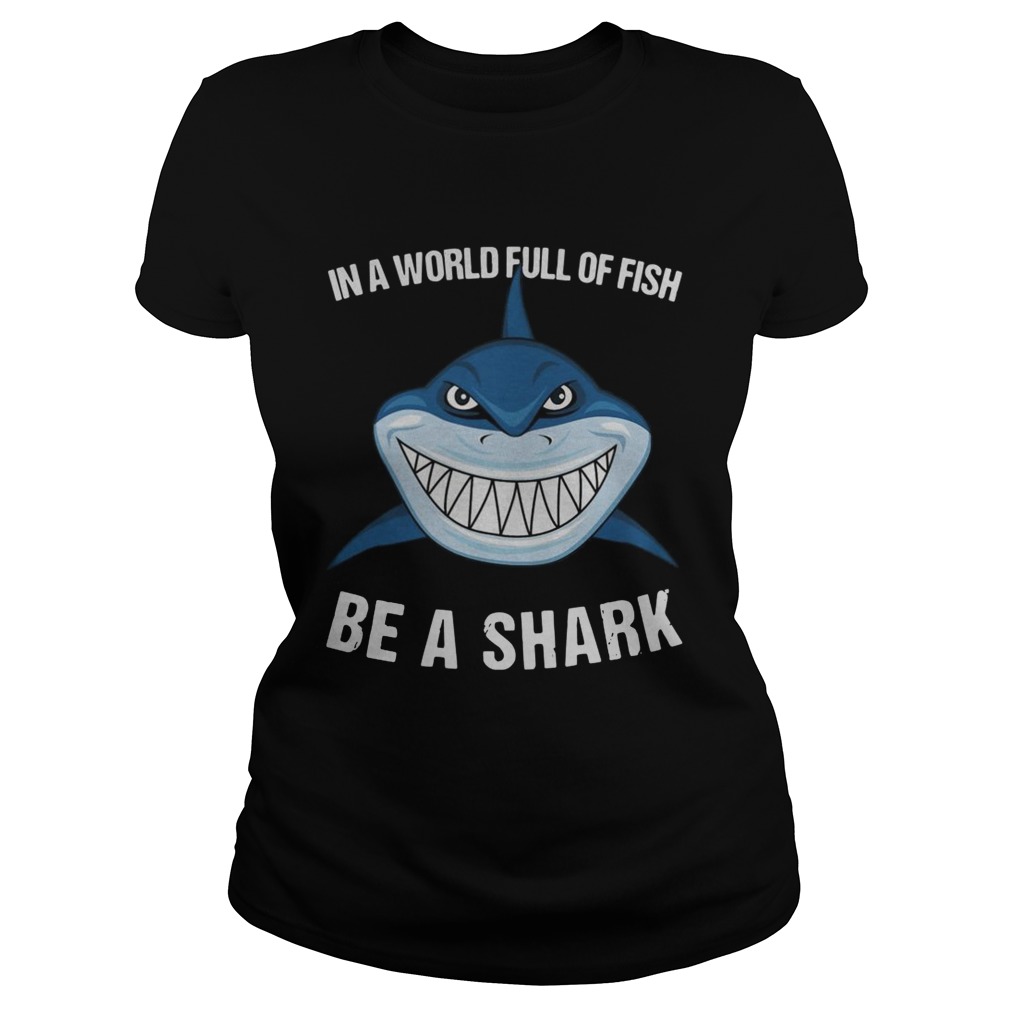In A World Full Of Fish Be A Shark Classic Ladies