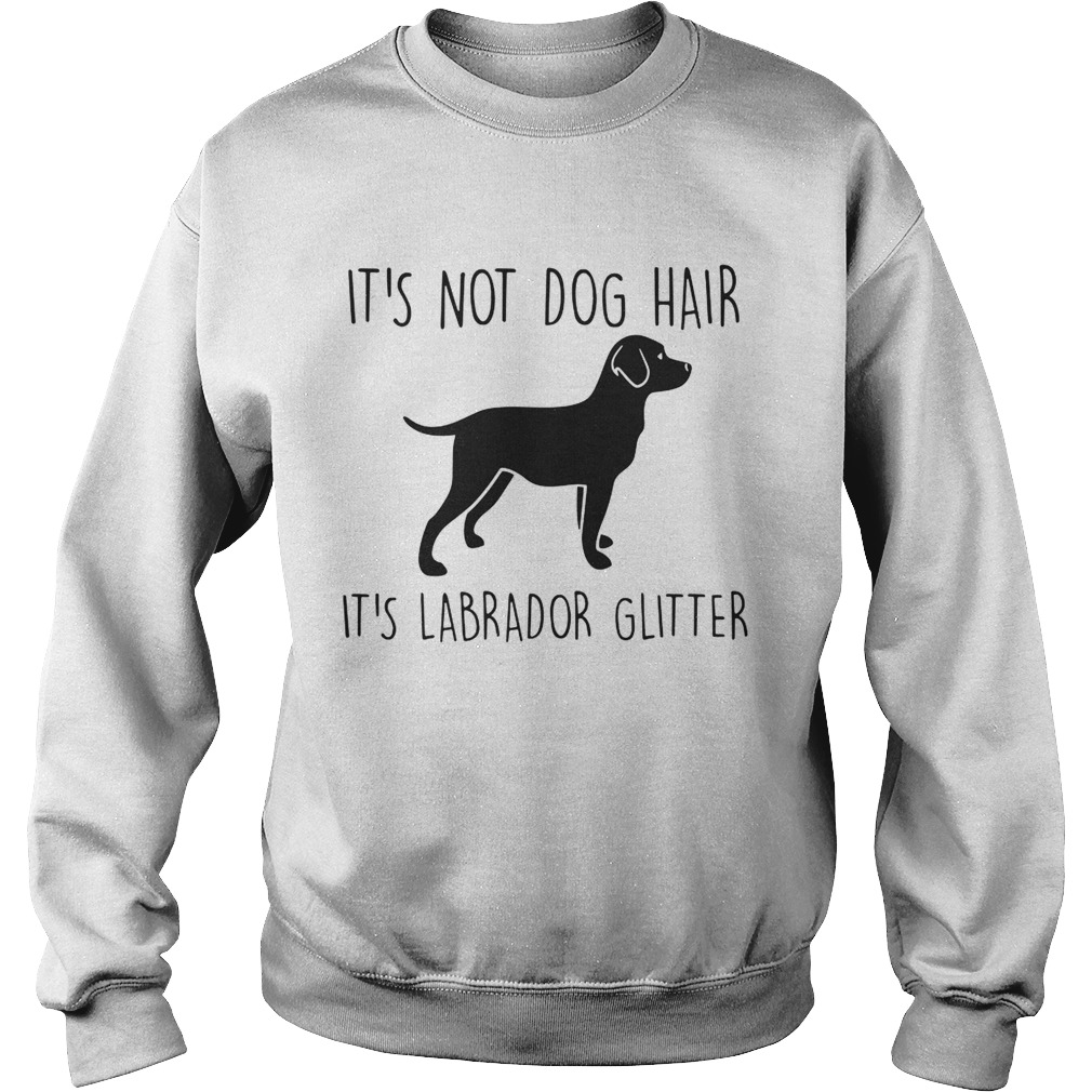 Its Not Dog Hair Its Labrador Glitter Sweatshirt