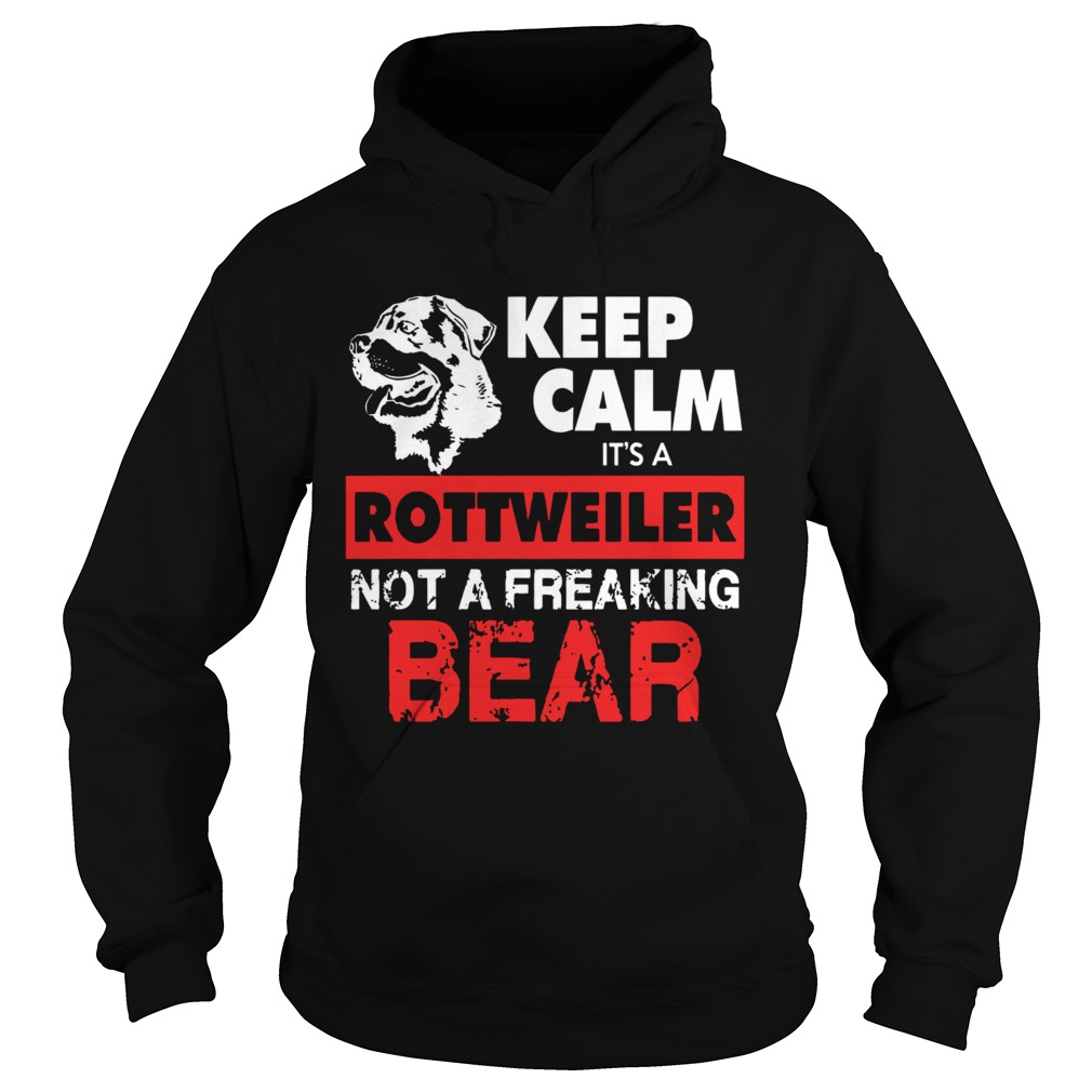 Keep Calm Its A Rottweiler Not A Freaking Bear Hoodie