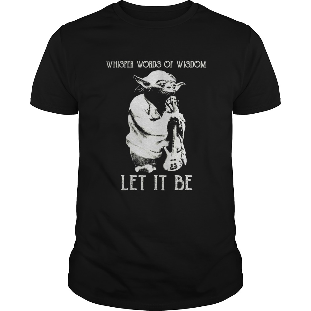 Master Yoda whisper words of wisdom let it be shirt