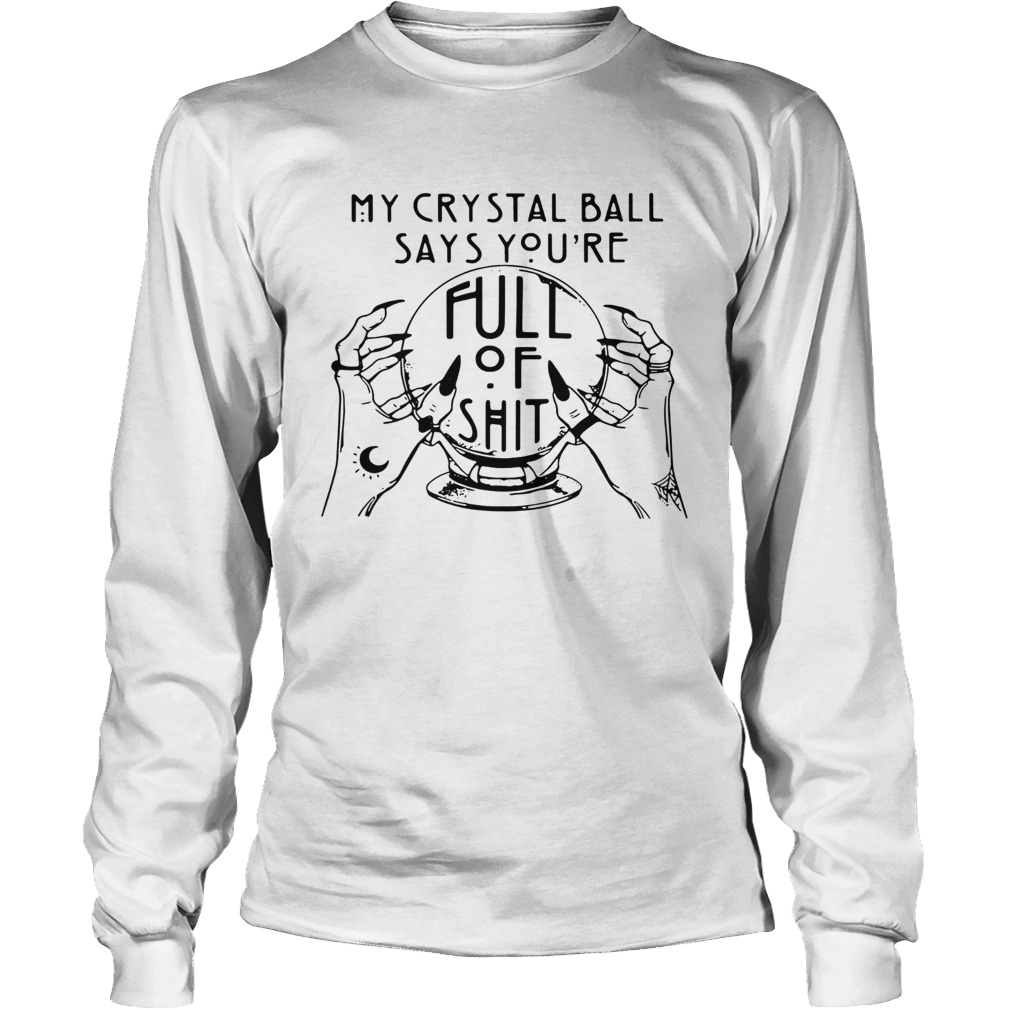 My Crystal Ball Says Youre Full Of LongSleeve