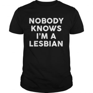 Nobody Knows Im A Lesbian  Unisex