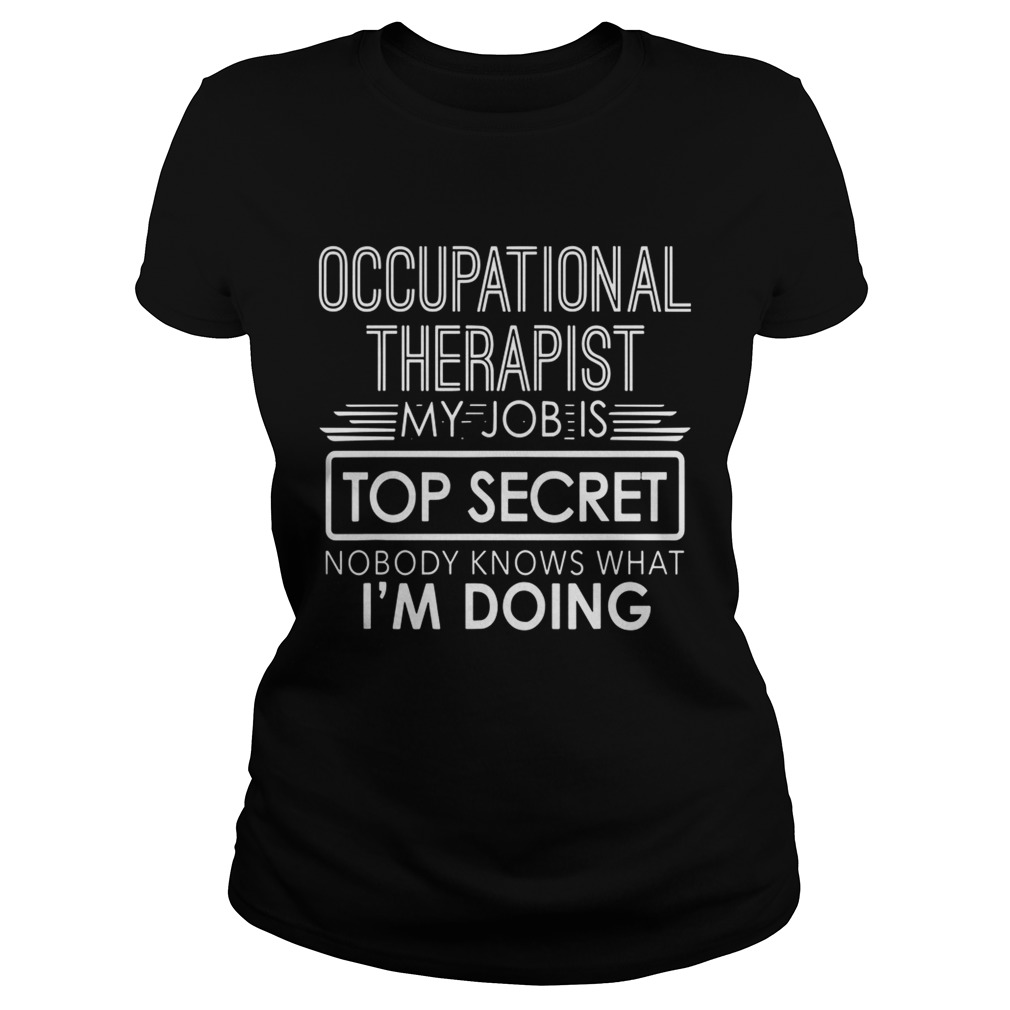 Occupational Therapist My Job Is Top Secret Nobody Knows That Im Doing Classic Ladies