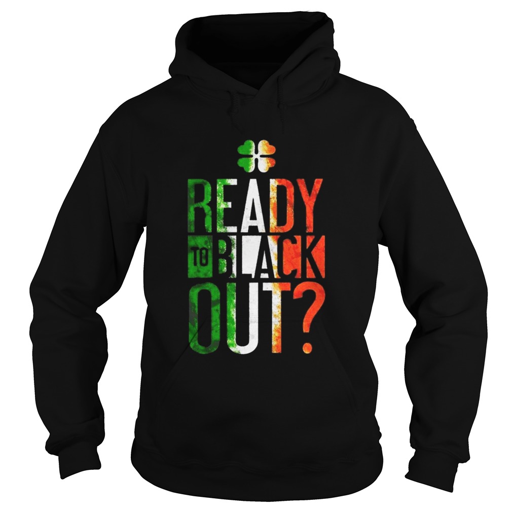 Patricks Day Ready To Black Out Hoodie