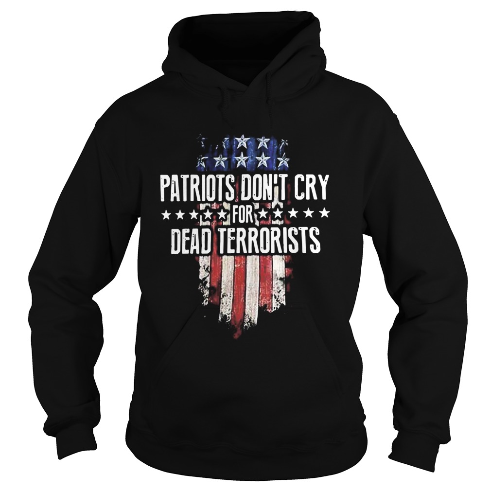 Patriots Dont Cry For Dead Terrorists Hoodie