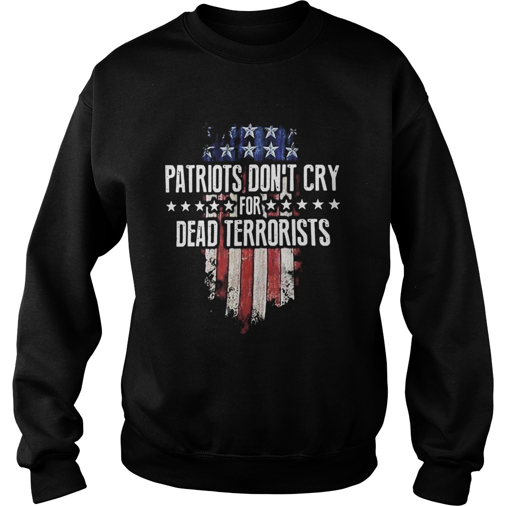Patriots Dont Cry For Dead Terrorists Sweatshirt