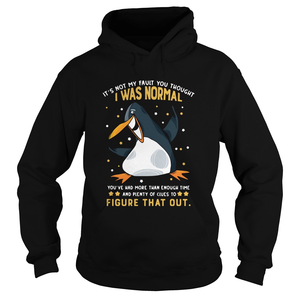 Penguin Its Not My Fault You Thought I Was Normal Figure That Out Hoodie