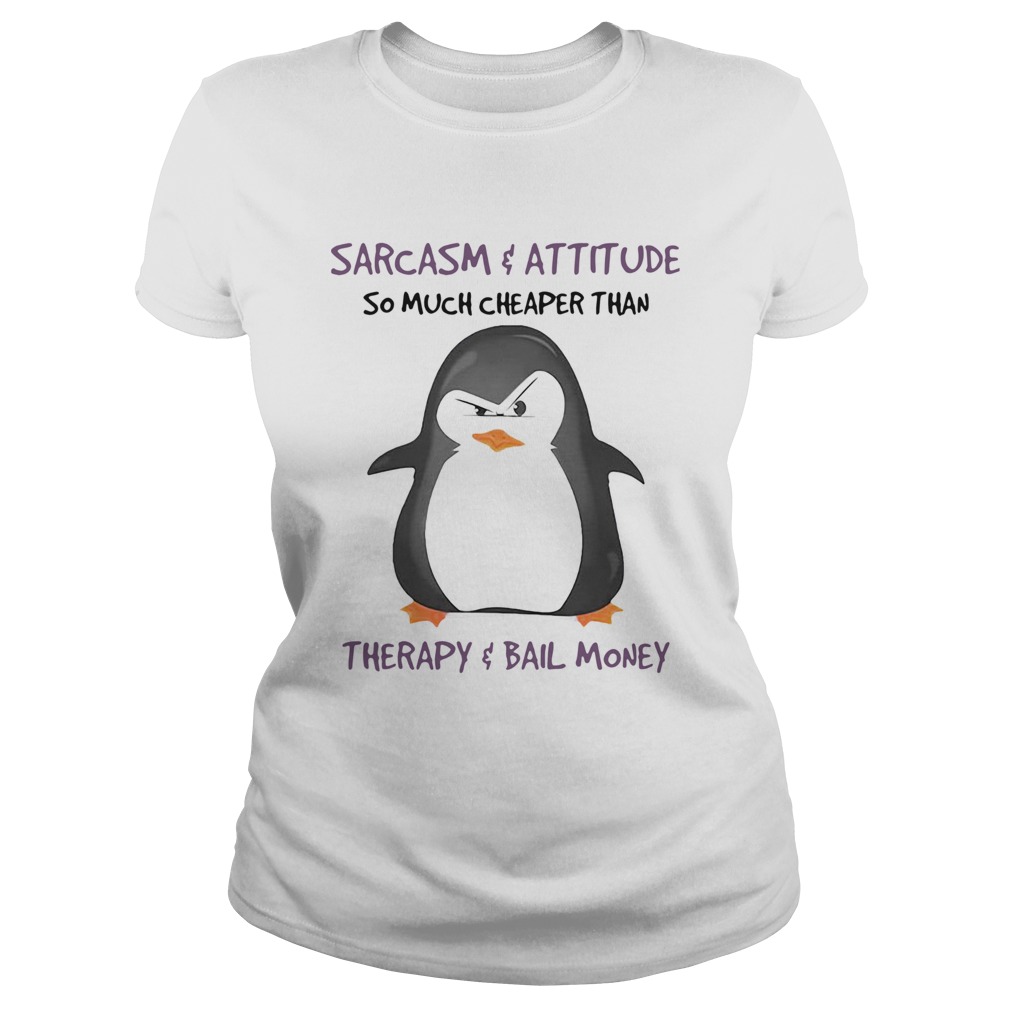 Penguin Sarcasm And Attitude So Much Cheaper Than Therapy And Bail Money Classic Ladies