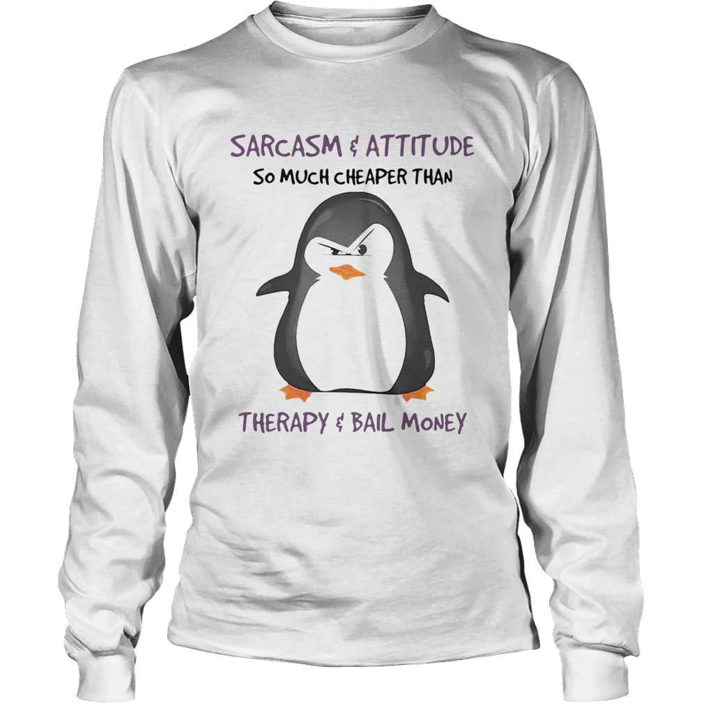 Penguin Sarcasm And Attitude So Much Cheaper Than Therapy And Bail Money LongSleeve