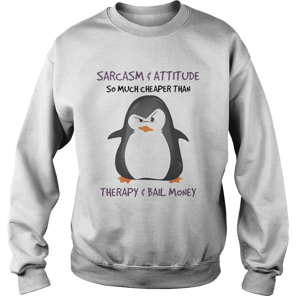 Penguin Sarcasm And Attitude So Much Cheaper Than Therapy And Bail Money Sweatshirt
