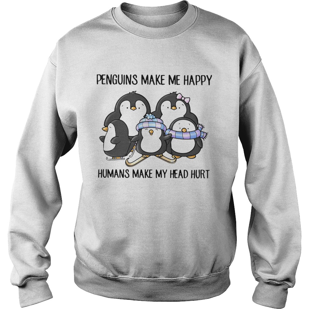 Penguins Make Me Happy Humans Make My Head Hurt Sweatshirt