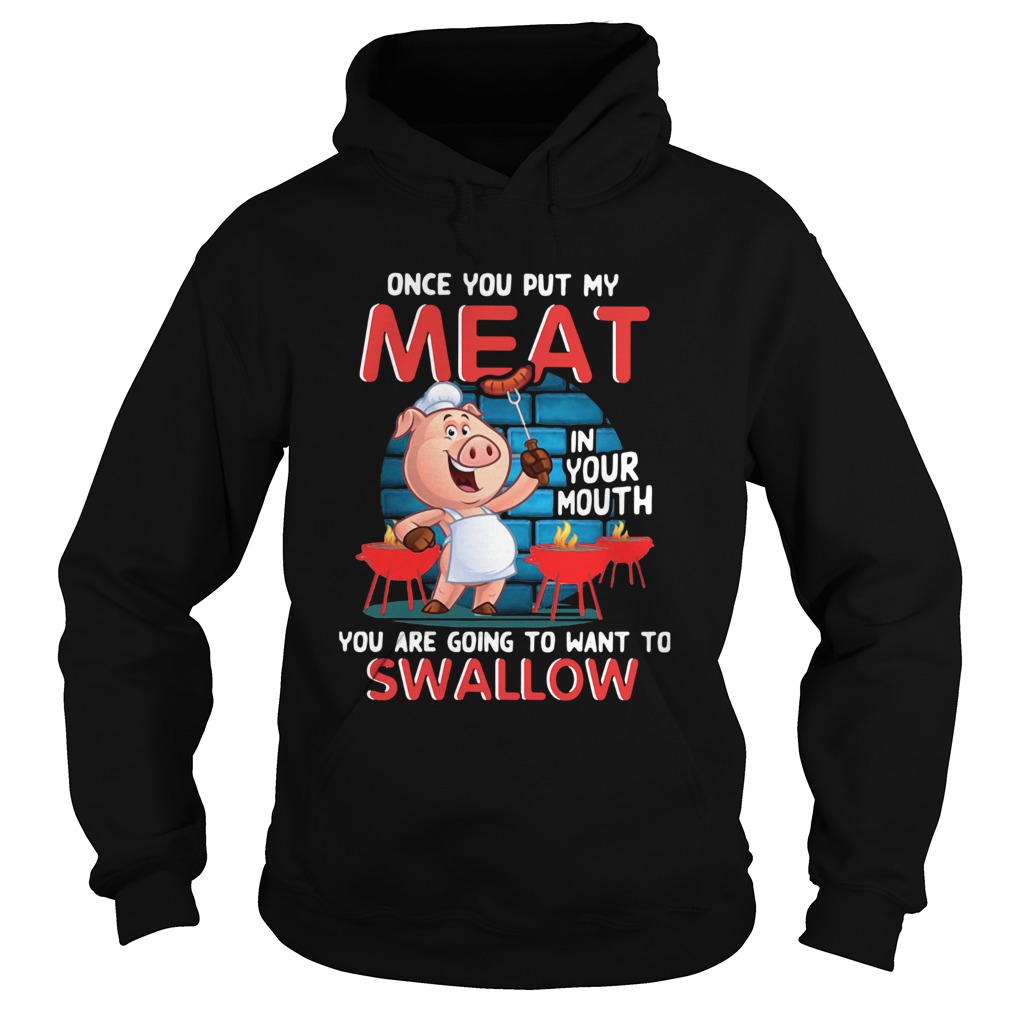 Pig Once You Put My Meat In Your Mouth You Are Going To Want To Swallow Hoodie