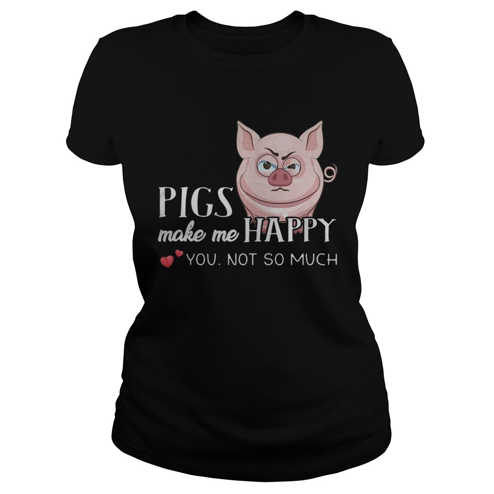 Pigs Make Me Happy You Not So Muchs Classic Ladies