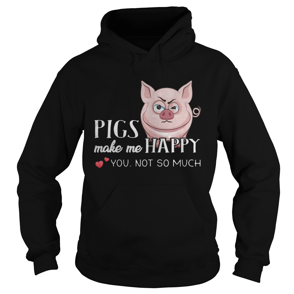 Pigs Make Me Happy You Not So Muchs Hoodie