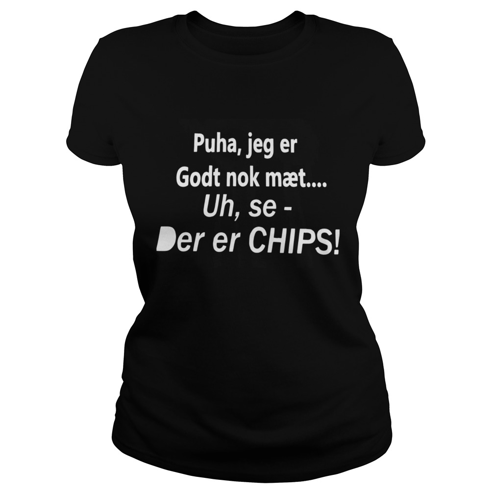 Puha Jeg Er Godt Nok Mt Uh Se Der Er Chips Classic Ladies