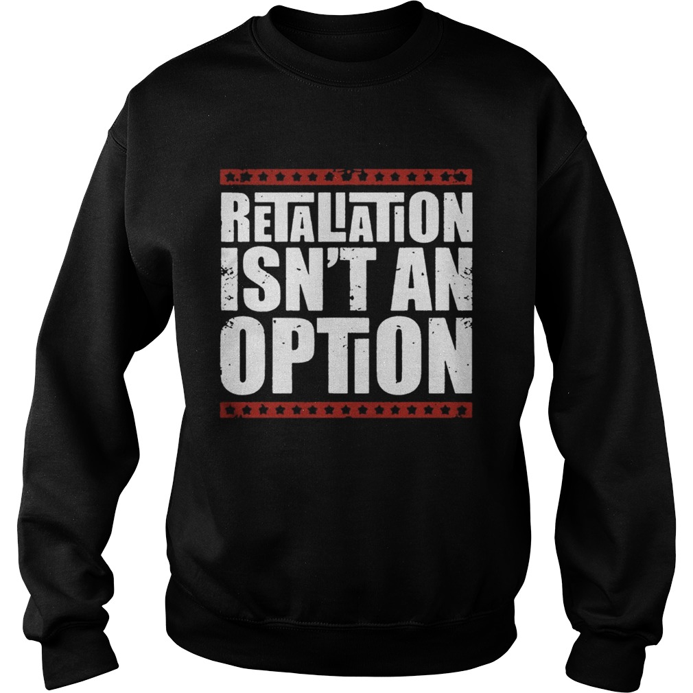 Retaliation Isnt An Option Sweatshirt