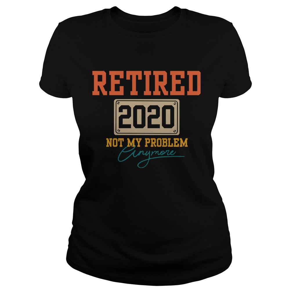 Retired 2020 Not My Problem Anymore Classic Ladies