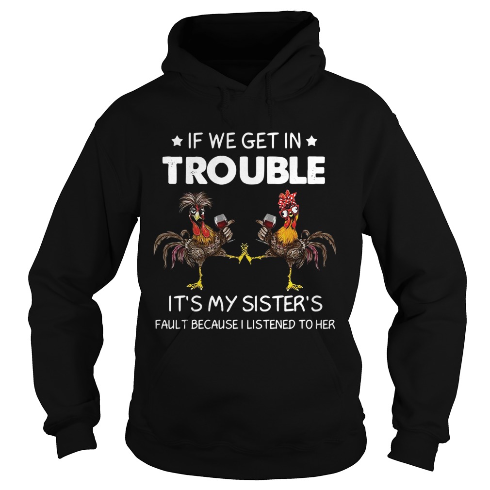 Rooster If We Get In Trouble Its My Sisters Fault Because I Listened To Her Hoodie
