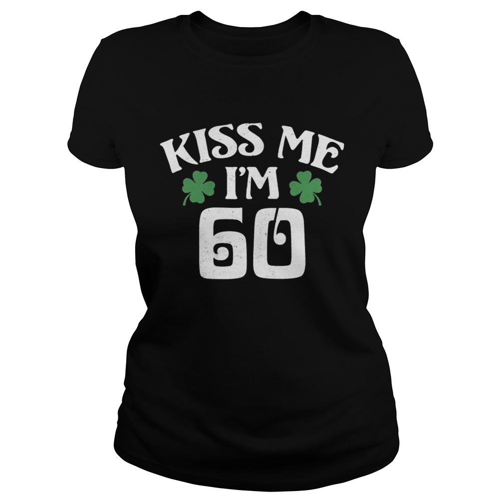 Saint Patricks Day Kiss Me Im 60 Classic Ladies
