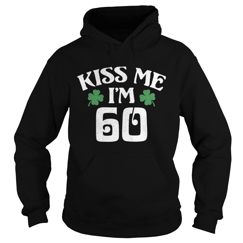 Saint Patricks Day Kiss Me Im 60 Hoodie