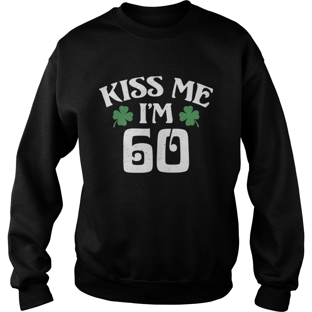 Saint Patricks Day Kiss Me Im 60 Sweatshirt