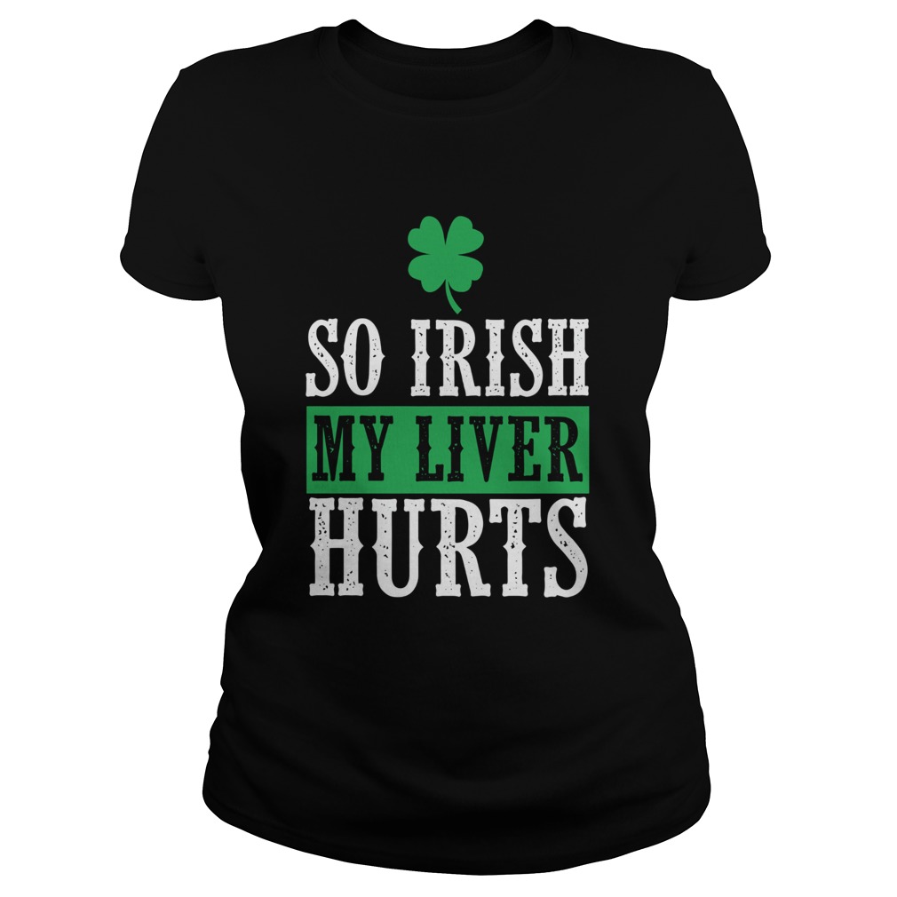 So Irish My Liver Hurts St Patricks Day Classic Ladies