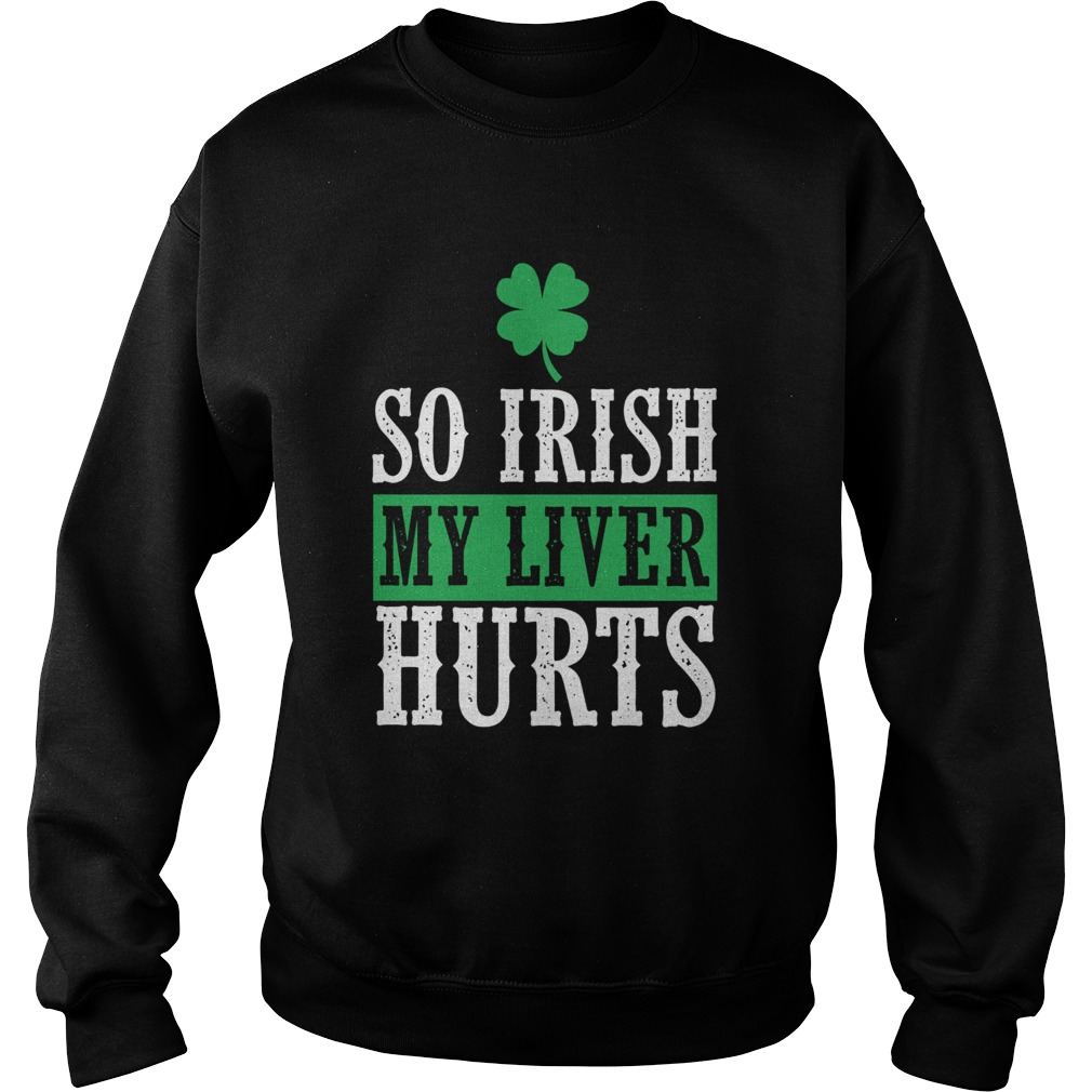 So Irish My Liver Hurts St Patricks Day Sweatshirt