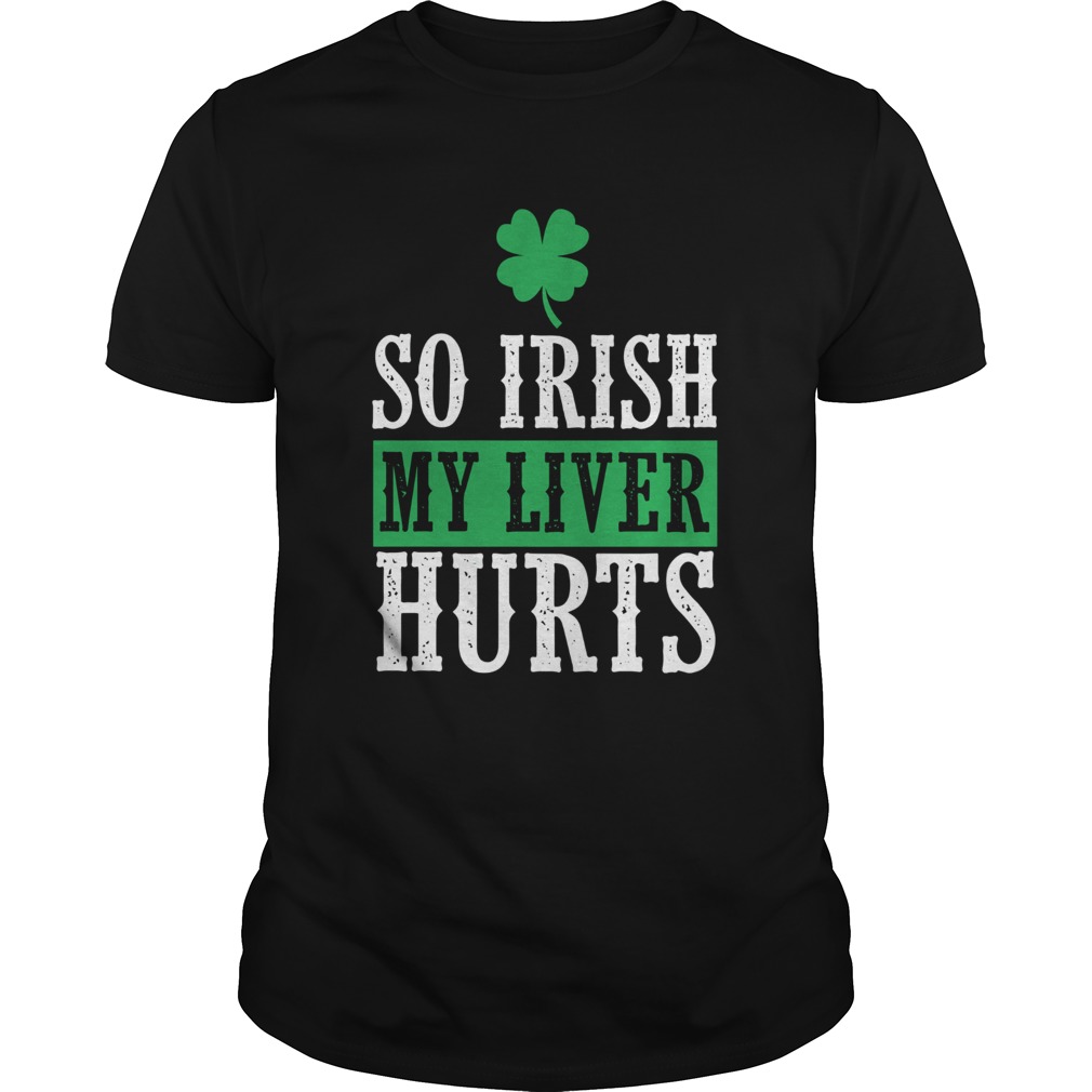 So Irish My Liver Hurts St Patricks Day shirt