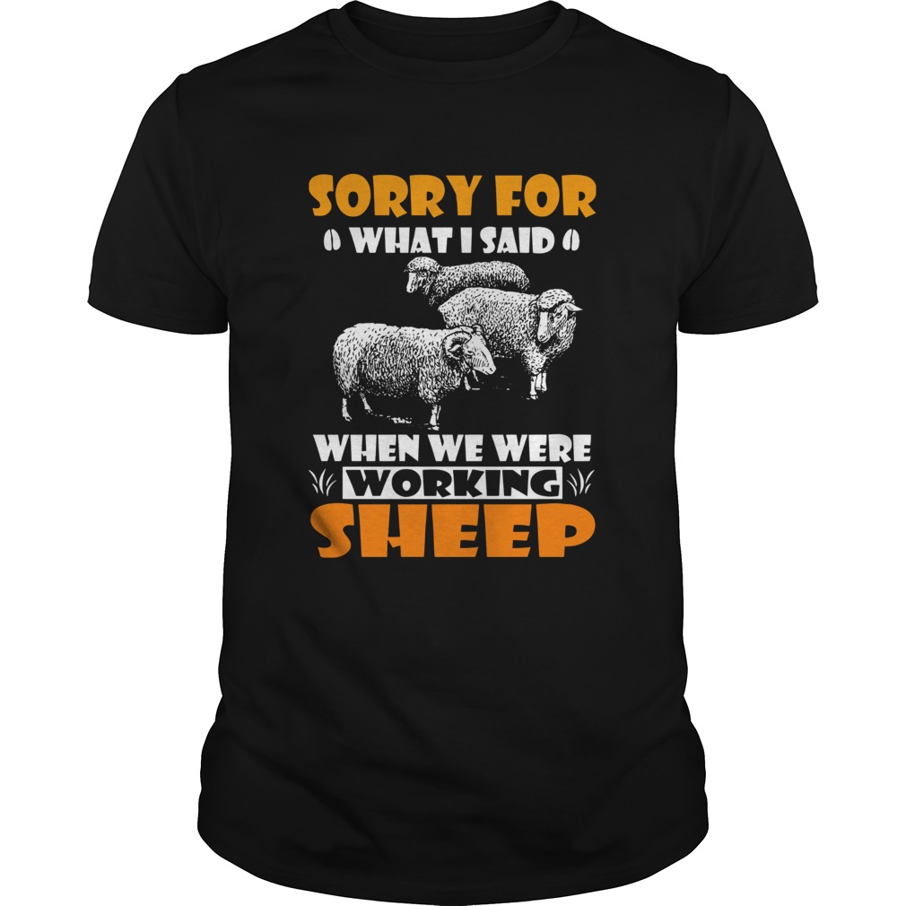 Sorry For What I Said When We Were Working Sheep shirt