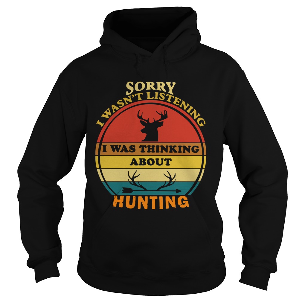 Sorry I Wasnt Listening I Was Thinking About Hunting Vintage Hoodie