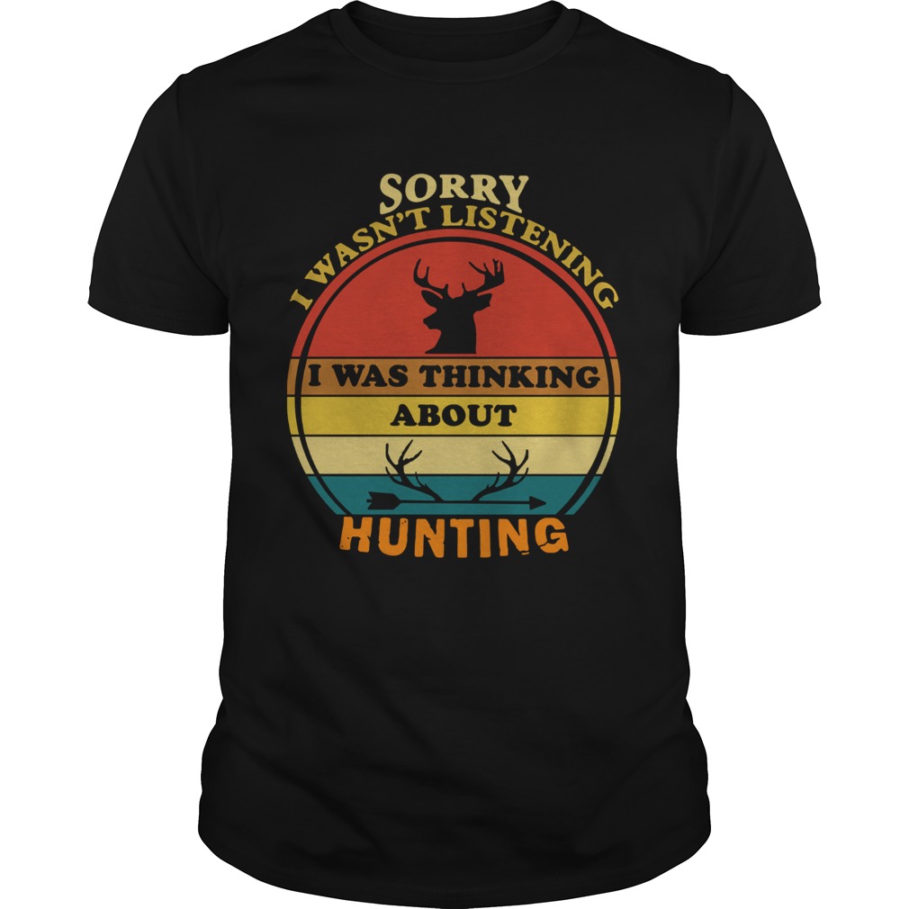 Sorry I Wasnt Listening I Was Thinking About Hunting Vintage shirt