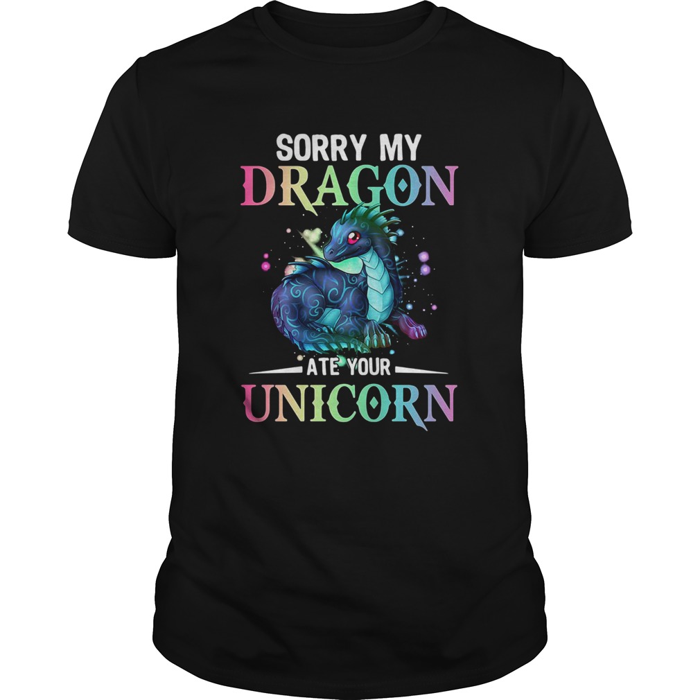 Sorry My Dragon Ate Your Unicorn shirt