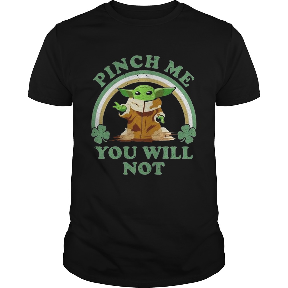 St Patricks Day Baby Yoda Pinch Me You Will Not shirt