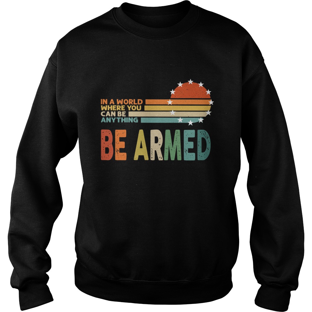 Vintage In A World Where You Can Be Anything Be Armed Sweatshirt