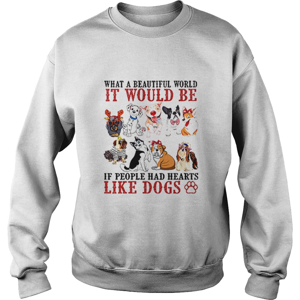 What a beautifull world it would be if people had hearts like dogs Sweatshirt