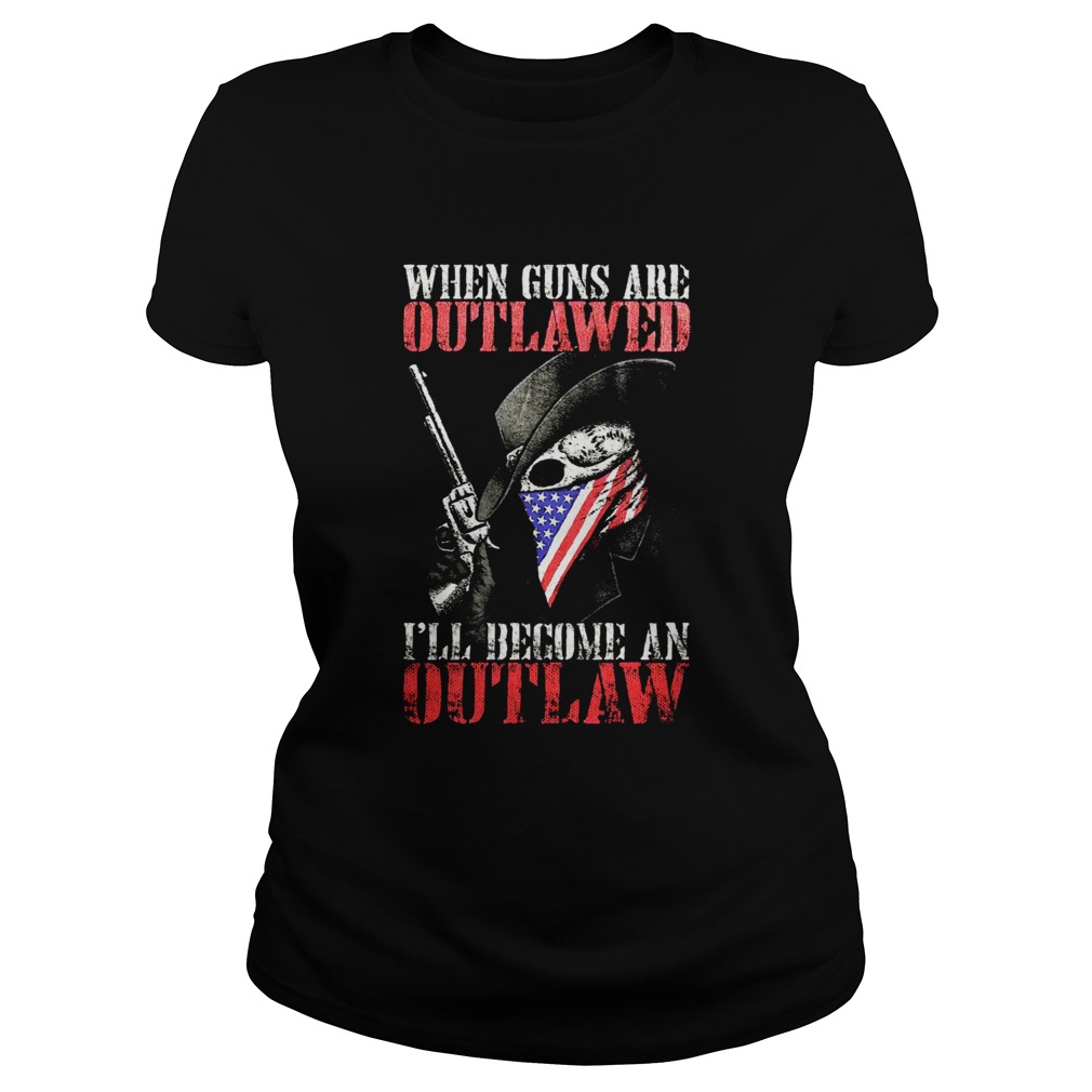 When guns are outlawed Ill be an outlaw Classic Ladies