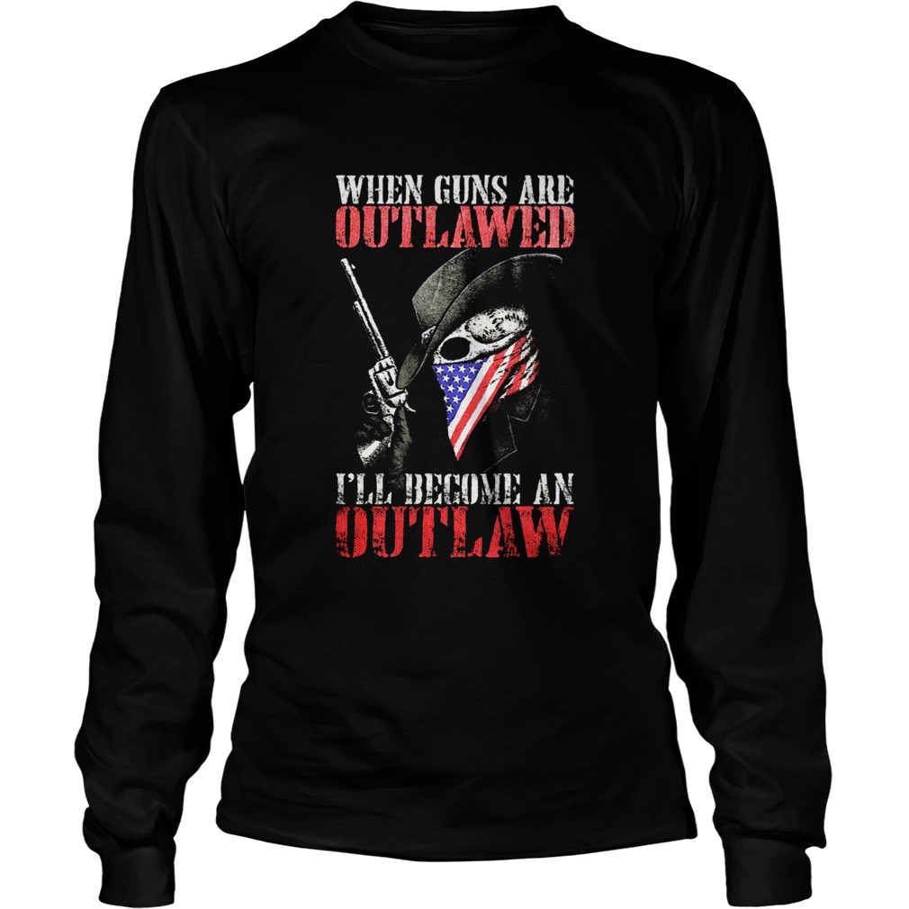 When guns are outlawed Ill be an outlaw LongSleeve