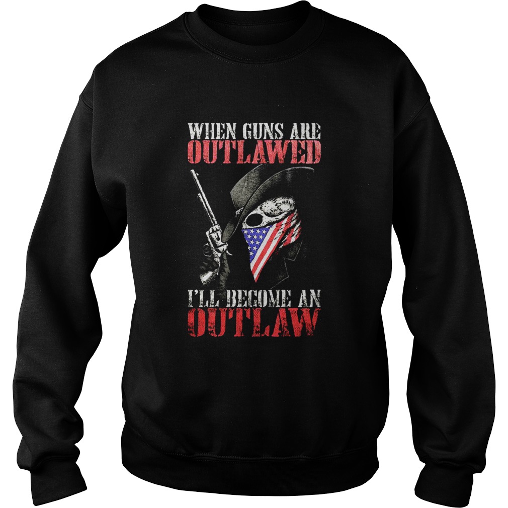 When guns are outlawed Ill be an outlaw Sweatshirt