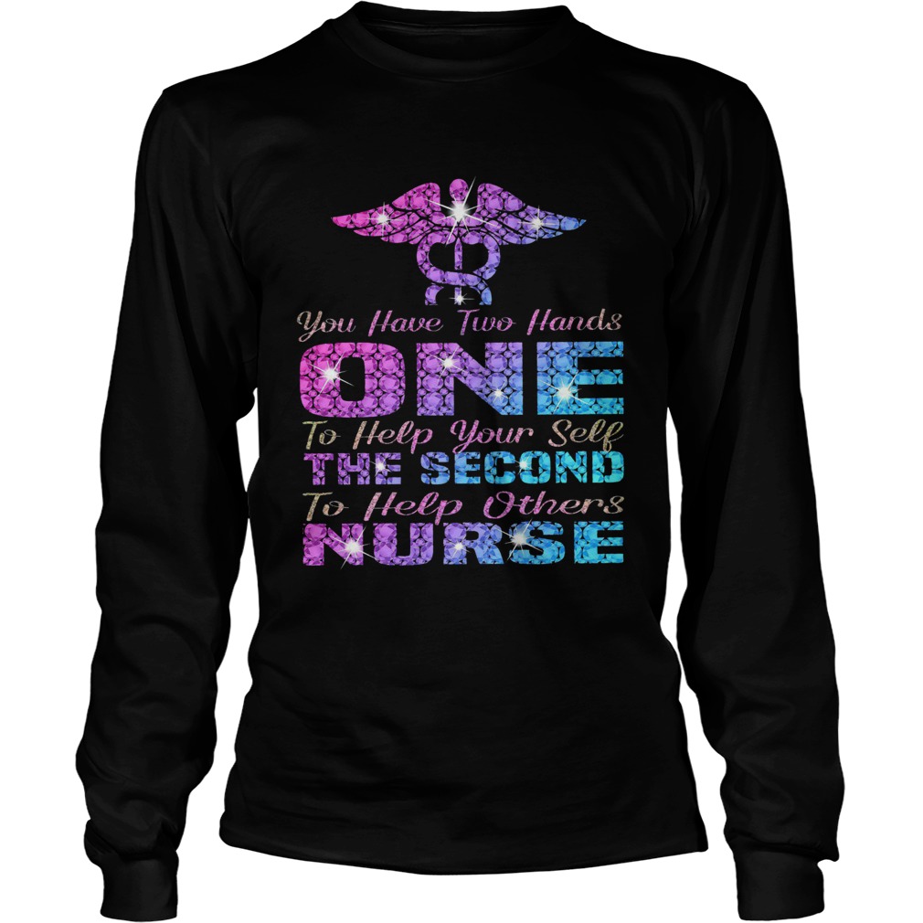You Have Two Hand One To Help Yourself The Second To Help Others Nurse LongSleeve