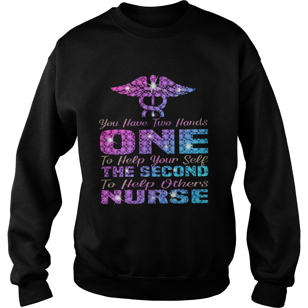 You Have Two Hand One To Help Yourself The Second To Help Others Nurse Sweatshirt